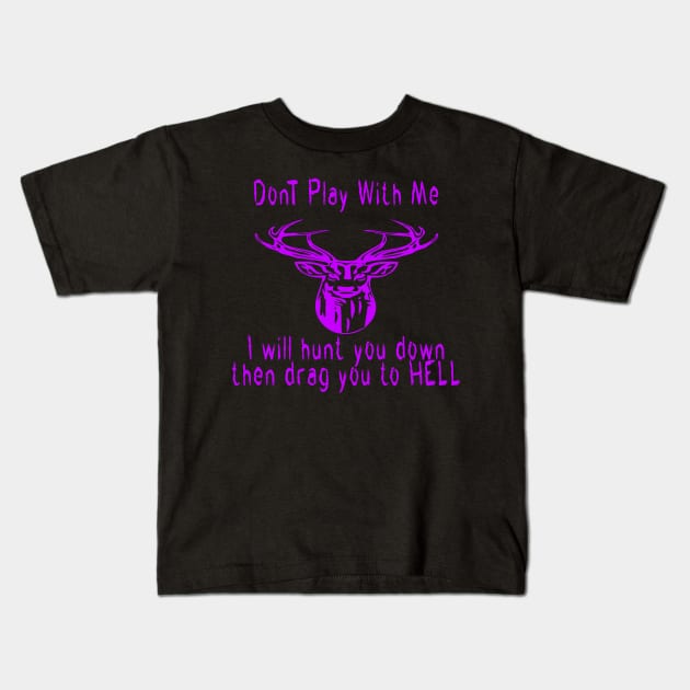 Dont play with me deer dear i will hunt you down then drag you to hell Kids T-Shirt by emberdesigns
